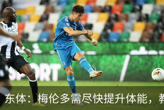 东体：梅伦多需尽快提升体能，教练组也得从心理层面做好相应疏导