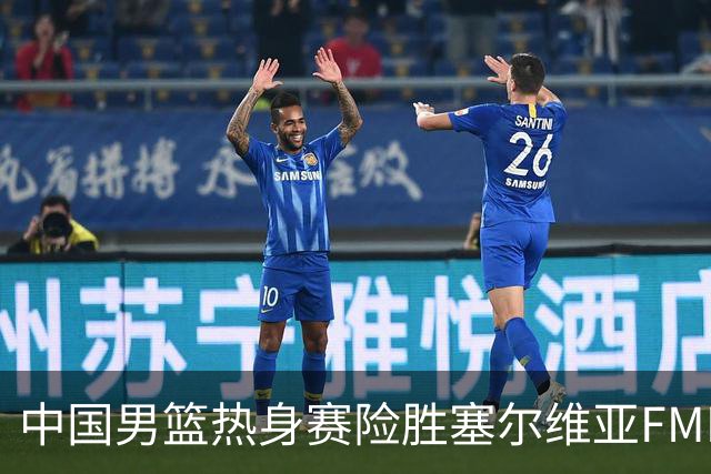 中国男篮热身赛险胜塞尔维亚FMP俱乐部
