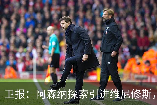 卫报：阿森纳探索引进维尼修斯，已向皇马问询但尚处于初期阶段
