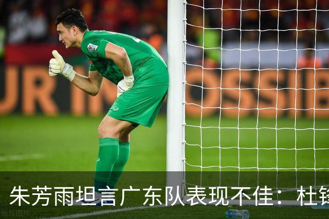 朱芳雨坦言广东队表现不佳：杜锋或将下课，挖哈登变可能？