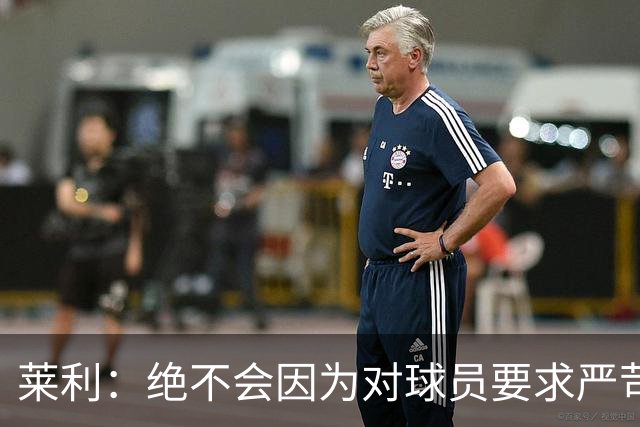 莱利：绝不会因为对球员要求严苛而道歉 恩师就是这样教导我