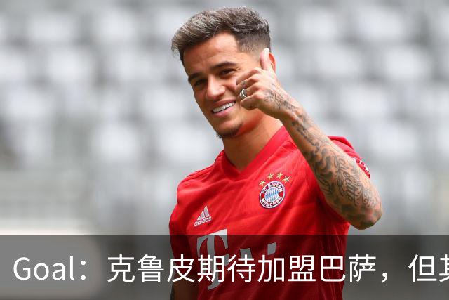 Goal：克鲁皮期待加盟巴萨，但其转会费或1亿欧元